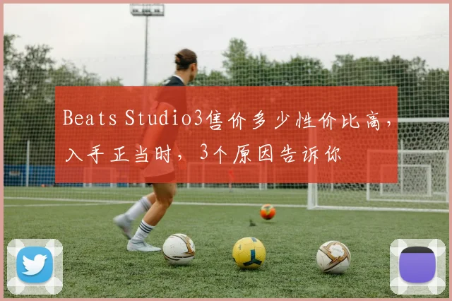 Beats Studio3售价多少性价比高，入手正当时，3个原因告诉你